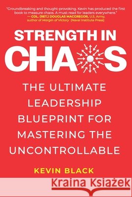 Strength in Chaos: The Ultimate Leadership Blueprint for Mastering the Uncontrollable Black, Kevin 9798992931303