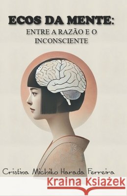 Ecos Da Mente: Entre A Razão E O Inconsciente Publishing LLC, Zyra Academy Internation, Binet, Juan José, Harada Ferreira, Cristina Michiko 9798992974201 Zyra Academy International Publishing, LLC
