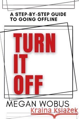 Turn It Off: A step by step guide to going offline Wobus, Megan 9798993092041 Candy Lane Press