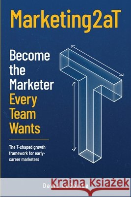 Marketing2aT: Become the Marketer Every Team Wants Lacombe, David M. 9798993190617