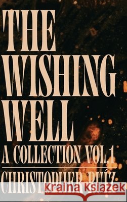 The Wishing Well: A Collection Vol. 1 Ruíz, Christopher, Myers, Amy 9798993235417 Pesadilla Press
