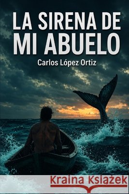 La sirena de mi abuelo Lopez Ortiz, Carlos 9798993303918