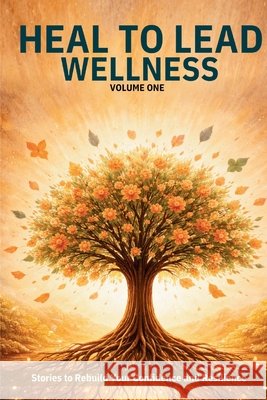 Heal to Lead Wellness: Stories to Rebuild Your Confidence and Resilience Grace, Jennifer, Petty, Raven 9798993549477