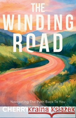 The Winding Road: Navigating the Path Back to You Thompson, Cherryl, Grace, Jennifer, Petty, Raven 9798993549491