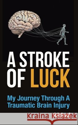 A Stroke of Luck: My Journey Through a Traumatic Brain Injury Aithal 9798993605906