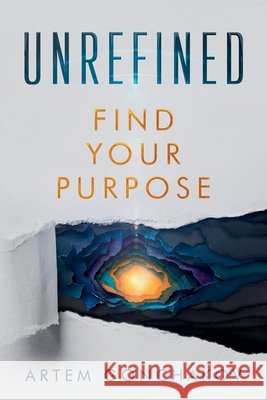 Unrefined: Find Your Purpose Gonchakov, Artem 9798993676524