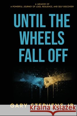 Until the Wheels Fall Off Stephens, Gary, Jr. 9798993808017