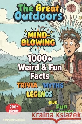 1000+ MIND-BLOWING Weird Fun Facts, Myths, Legends, Stories: GREAT OUTDOORS - 200+ Pages of WOW! + Fun Illustrations Blown, Mind 9798993849324 Wg Coakley Publishing