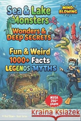 Sea & Lake Monsters, Wonders & Deep Secrets: 1000+ Fun & Weird Facts, Myths, Legends, Images, Comics, Games & More Blown, Mind, Coakley, William 9798993849355 Wg Coakley Publishing