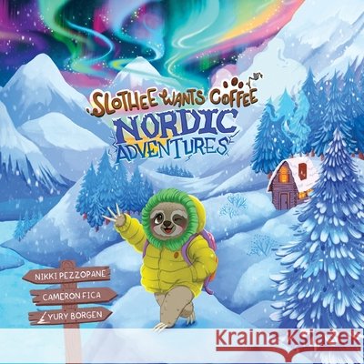 Slothee Wants Coffee: Nordic Adventures Fica, Cameron, Borgen, Yury, Pezzopane, Nikki 9798993934105 Nicole Fica