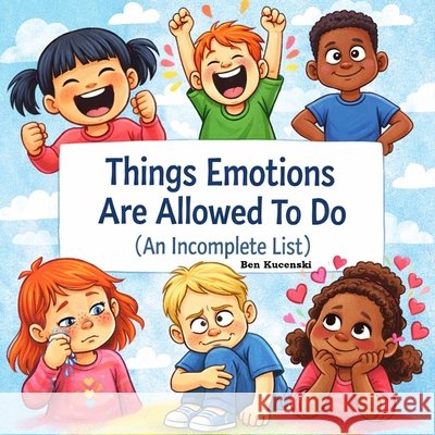 Things Emotions are Allowed to Do (An Incomplete List) Kucenski, Ben 9798993952543