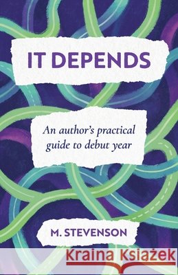 It Depends: An author's practical guide to debut year Stevenson, M. 9798993971131 Anura Press
