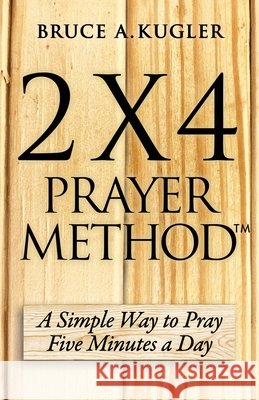 2 x 4 Prayer Method Kugler, Bruce A. 9798994180921 Bruce Kugler