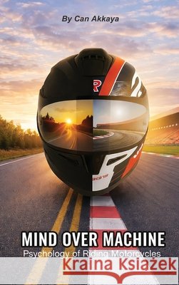 Mind Over Machine: Psychology of Riding Motorcycles Akkaya, Can, Akkaya, Jill, Lonskey, Dean 9798994244524 Superbike-Coach Corp