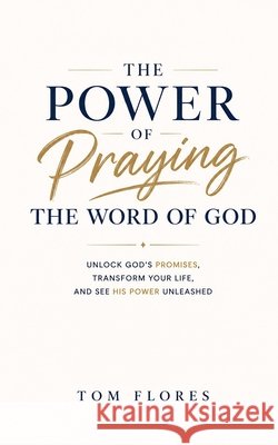 The Power Of Praying The Word Flores, Tom 9798994282885