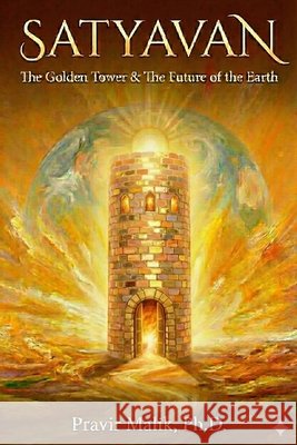 Satyavan: The Golden Tower & The Future of the Earth Malik, Pravir 9798994336908 Possibilities Publishing