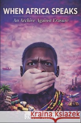 When Africa Speaks: An Archive Against Erasure Alozie, Bright 9798994418918 Bright Lights Archive Press, USA