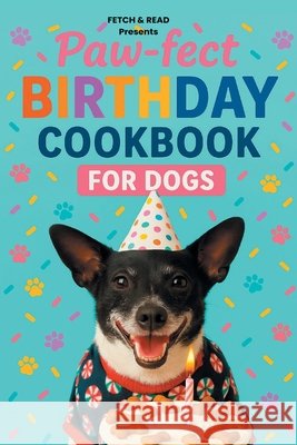 Paw-fect Birthday Cookbook for Dogs Read, Fetch &. 9798994432518