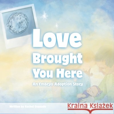 Love Brought You Here: An Embryo Adoption Story Granado, Rachel, Garner, Anna 9798994517109