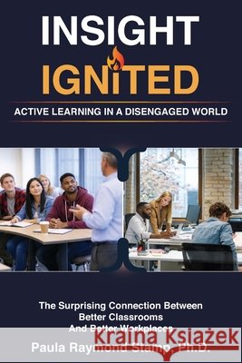 Insight Ignited: Active Learning in a Disengaged World Raymond Stamp, Paula 9798994690109 Geaux Consulting Group Publishing