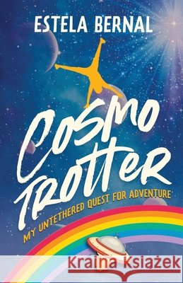Cosmotrotter: My Untethered Quest for Adventure Bernal, Estela 9798994774007