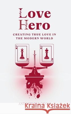 Love Hero: Creating True Love in the Modern World: Creating Barcenas, Andrew 9798994776810