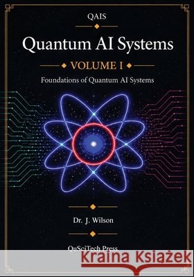 Quantum AI Systems (QAIS): Volume I: Foundations of Quantum AI Systems Wilson, Joe 9798994836903 Quantum Reality
