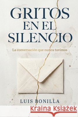 Gritos En El Silecio: La conversación que nunca tuvimos Bonilla, Luis 9798995034605