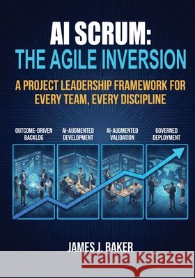 AI Scrum: The Agile Inversion Baker, James J. 9798995043805 James J. Baker
