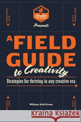 A Field Guide to Creativity: Strategies for Thriving in Any Creative Era Evans, William Erik, Petty, Raven, Grace, Jennifer 9798995095347