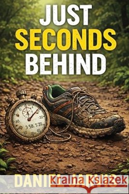 Just Seconds Behind Jarvis, Daniel A. 9798995268215 Daniel Jarvis