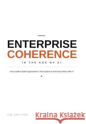 ENTERPRISE COHERENCE - In the age of Ai Chilton, Jim 9798995332107