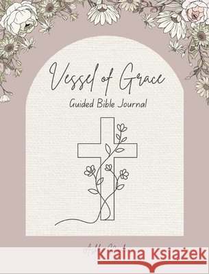 Vessel of Grace A Guided Bible Journal Nicole, Ashley 9798995408925