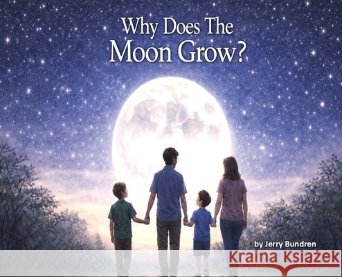 Why Does The Moon Grow? Bundren, Jerry 9798995525929 Storytelling Man Press