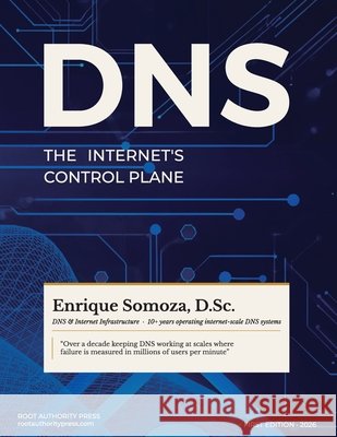 DNS: The Internet's Control Plane Somoza, Enrique 9798995527435 Root Authority Press