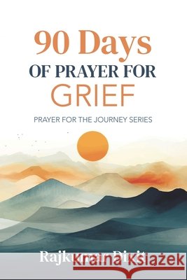 90 Day of Prayer for Grief: Prayer for the Journey Series Dixit, Rajkumar 9798995561712