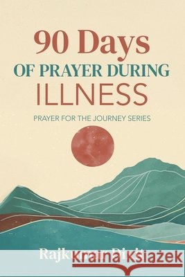 90 Days of Prayer During Illness: Prayer for the Journey Series Dixit, Rajkumar 9798995561729