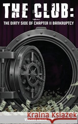 The Club: The Dirty Side of Chapter 11 Bankruptcy: The Dirty Side of Chapter 11 Bankruptcy Liuzza, Ctp Vincent 9798995582328