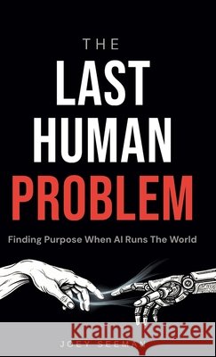 The Last Human Problem: Finding Purpose When AI Runs The World Seeman, Joey 9798995651307 Joey Seeman