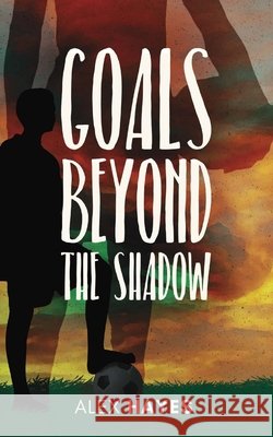 Goals Beyond the Shadow Hayes, Alex 9798995653301 Hashbrown Book Group, Inc.