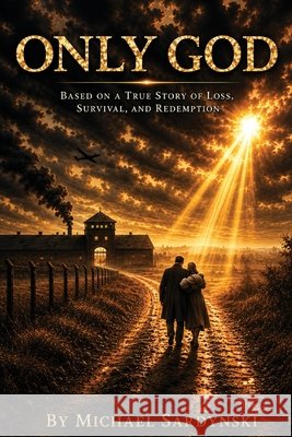 Only God Sardynski, Michael P., Sardynski, Tina R. 9798995659006 Michael Sardynski