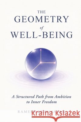 The Geometry of Well-Being: A Structured Path from Ambition to Inner Freedom Srinivasan, Ramesh 9798995677611