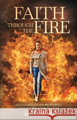 Faith Through the Fire: A Survival Manual for Those Who Still Believe God Is Good When Life Has Been Brutal Luster, Kia 9798995750017