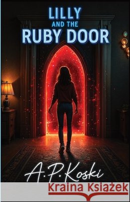 Lilly and the Ruby Door Koski, A. P., Trinajstic, Craig 9798995885429 A. P. Koski
