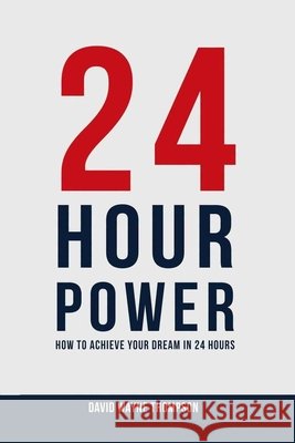 24 Hour Power How to Achieve Your Dream in 24 Hours Thompson, David W. 9798996192700 Taa Publishing