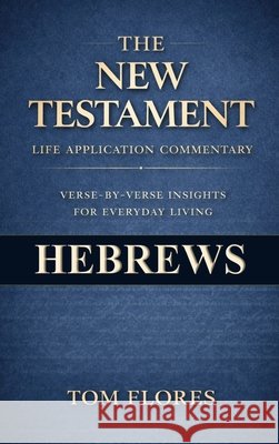 Hebrews: Life Application Commentary Flores, Tom 9798996227235 Hebrews: Life Application Commentary