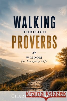 Walking Through Proverbs Spurgeon, Charles, Flores, Tom 9798996227273 Life Publishing House
