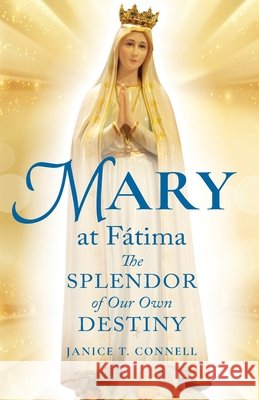 Mary at Fátima: The Splendor of Our Own Destiny Connell, Janice T. 9798996273201