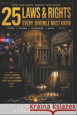 25 Laws & Rights Every Juvenile Must Know Hudson, Keenan 9798996498925
