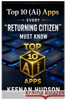 Top 10 (Ai) Apps: Every Returning Citizen Must Know Hudson, Keenan 9798996498956
